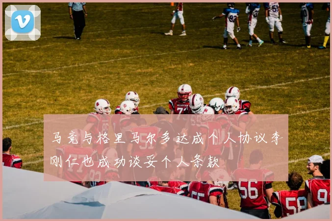 马竞与格里马尔多达成个人协议李刚仁也成功谈妥个人条款
